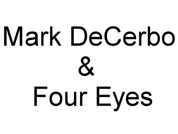 Mark DeCerbo and Four Eyes & 